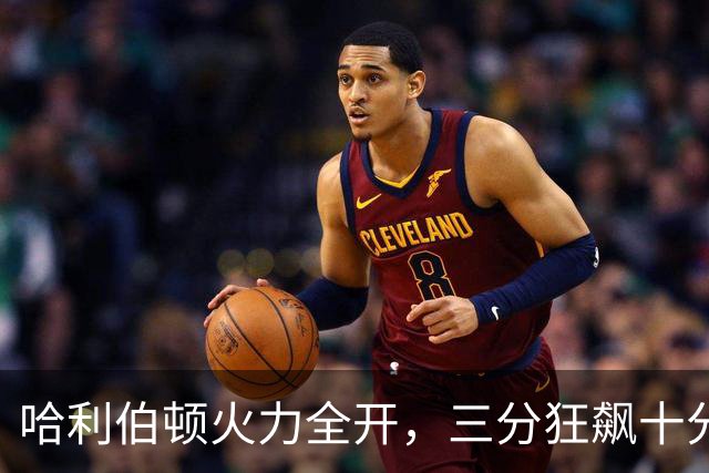 哈利伯顿火力全开，三分狂飙十分钟狂砍19分！