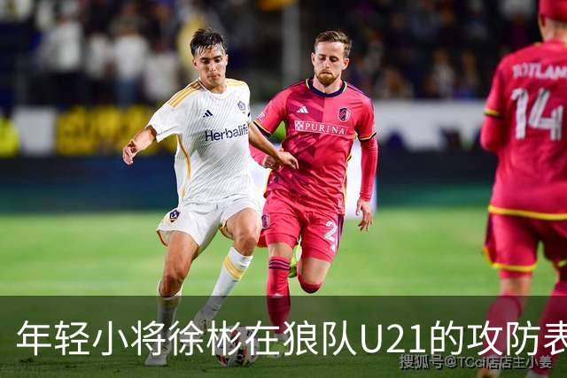 年轻小将徐彬在狼队U21的攻防表现与成长挑战