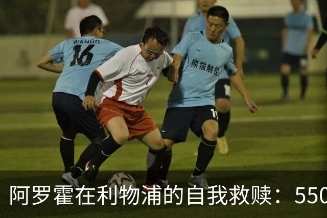 阿罗霍在利物浦的自我救赎：5500万欧元购断选项的抉择